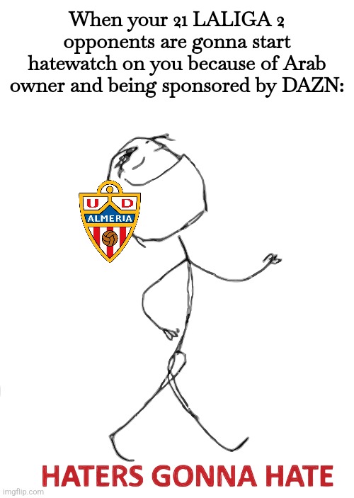 UD Almeria (Al-Meriyah) going back to LALIGA EA SPORTS replacing Valencia CF? | When your 21 LALIGA 2 opponents are gonna start hatewatch on you because of Arab owner and being sponsored by DAZN: | image tagged in almeria,laliga 2,spain,futbol,haters gonna hate,soccer | made w/ Imgflip meme maker