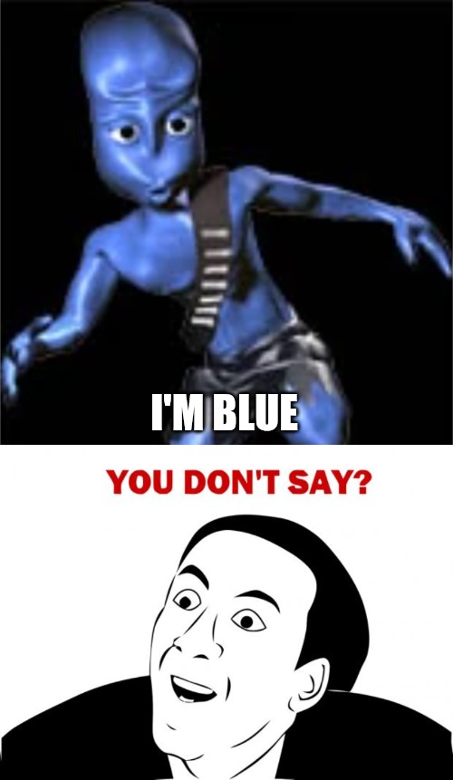 I'M BLUE | image tagged in memes,you don't say | made w/ Imgflip meme maker