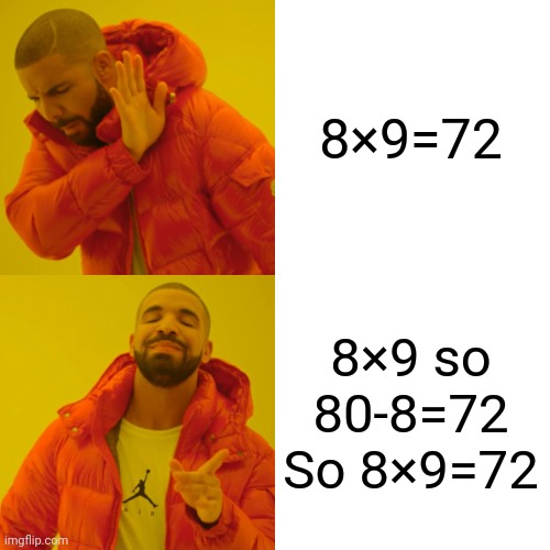 Drake Hotline Bling | 8×9=72; 8×9 so 80-8=72
So 8×9=72 | image tagged in memes,drake hotline bling,school | made w/ Imgflip meme maker