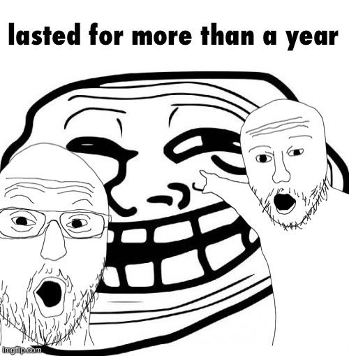 Troll Face Meme | lasted for more than a year | image tagged in memes,troll face | made w/ Imgflip meme maker