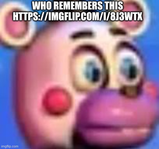helpy | WHO REMEMBERS THIS
HTTPS://IMGFLIP.COM/I/8J3WTX | image tagged in helpy | made w/ Imgflip meme maker