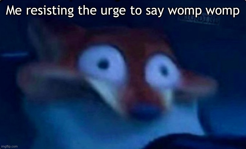 Nick Wilde | Me resisting the urge to say womp womp | image tagged in nick wilde | made w/ Imgflip meme maker