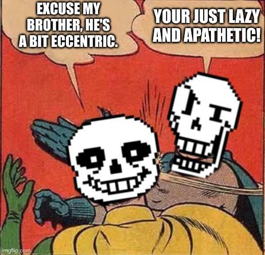 Put some "To the Bone" lyrics into a meme. | YOUR JUST LAZY AND APATHETIC! EXCUSE MY BROTHER, HE'S A BIT ECCENTRIC. | image tagged in papyrus slapping sans,sans,papyrus,undertale | made w/ Imgflip meme maker