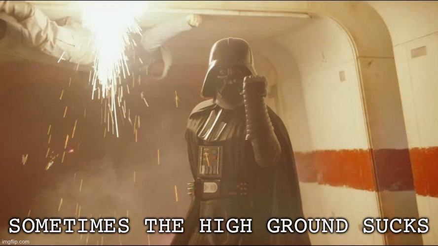 The high ground | SOMETIMES THE HIGH GROUND SUCKS | image tagged in star wars | made w/ Imgflip meme maker