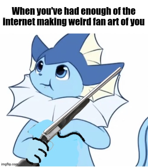 Brethren, We Must Rise Up | When you've had enough of the internet making weird fan art of you | image tagged in vaporeon with gun | made w/ Imgflip meme maker