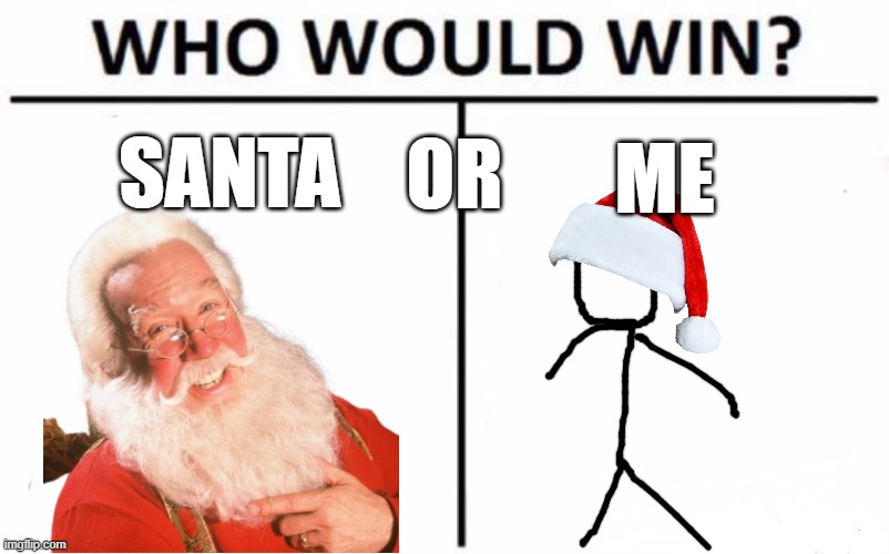 ME V.S. | SANTA; OR; ME | image tagged in memes,who would win | made w/ Imgflip meme maker