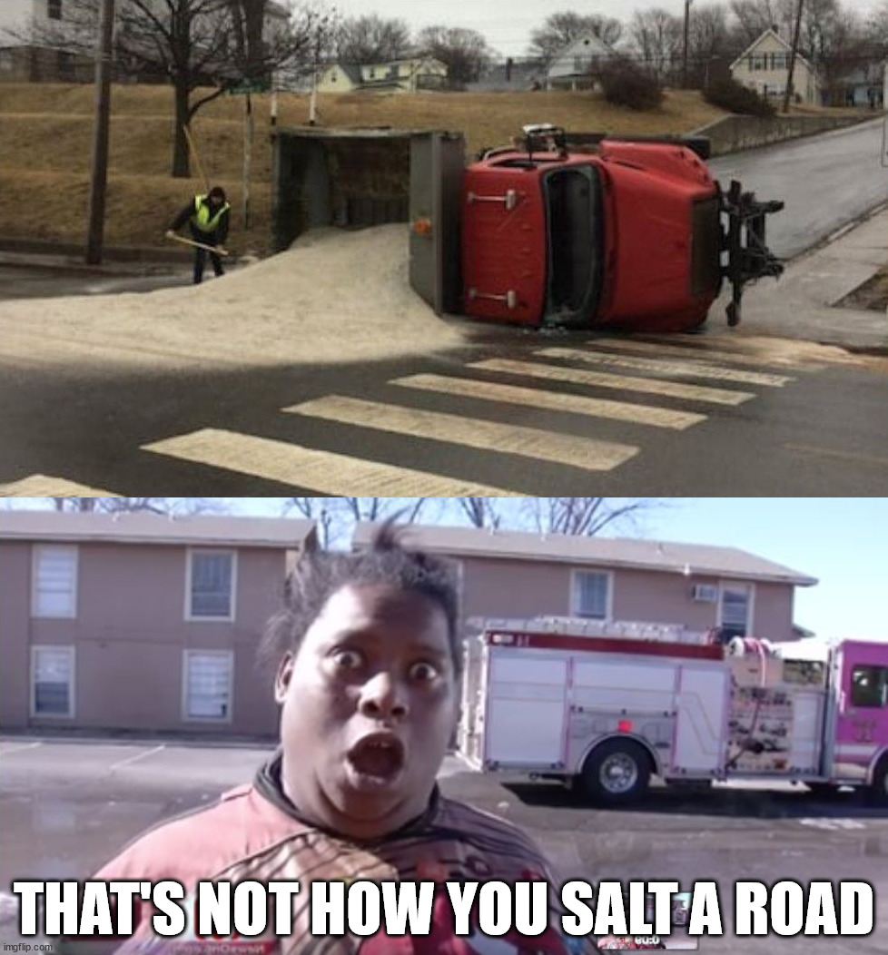 Icy roads | THAT'S NOT HOW YOU SALT A ROAD | image tagged in not-today,you had one job | made w/ Imgflip meme maker