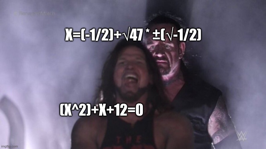 AJ Styles & Undertaker | X=(-1/2)+√47 * ±(√-1/2); (X^2)+X+12=0 | image tagged in aj styles undertaker | made w/ Imgflip meme maker