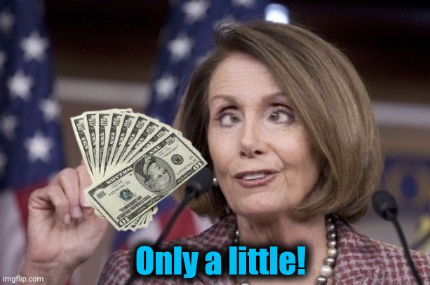 Nancy pelosi | Only a little! | image tagged in nancy pelosi | made w/ Imgflip meme maker