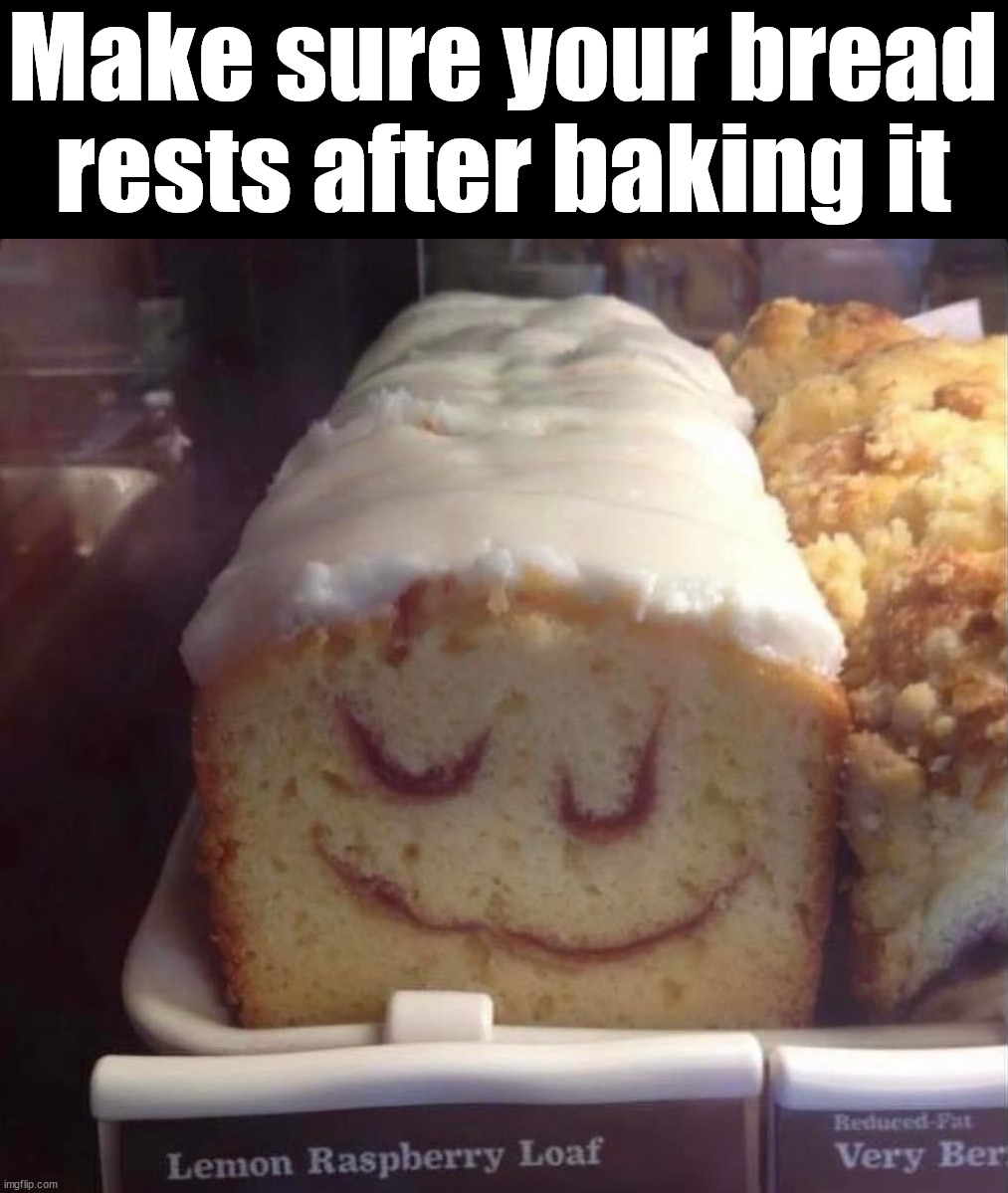 Bread baking tip | Make sure your bread rests after baking it | image tagged in baking,resting,bread,yummy | made w/ Imgflip meme maker