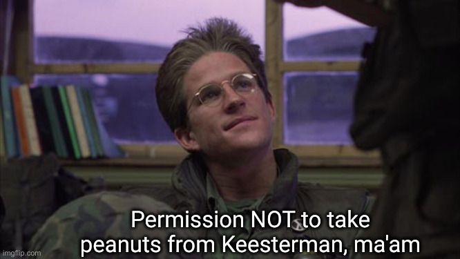 Full Metal Jacket | Permission NOT to take peanuts from Keesterman, ma'am | image tagged in full metal jacket | made w/ Imgflip meme maker