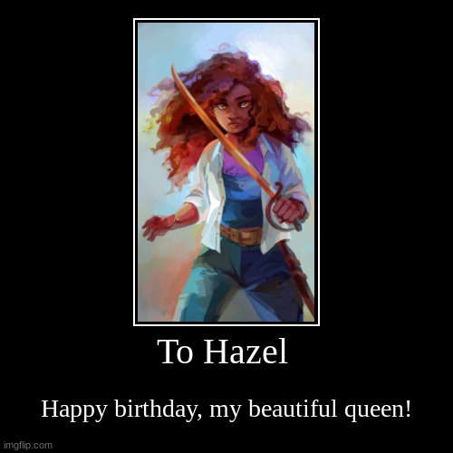 To Hazel | Happy birthday, my beautiful queen! | image tagged in percy jackson,december,happy birthday | made w/ Imgflip demotivational maker