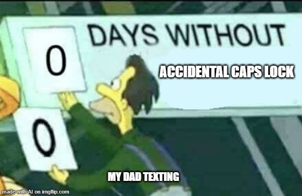 MEME | ACCIDENTAL CAPS LOCK; MY DAD TEXTING | image tagged in 0 days without lenny simpsons | made w/ Imgflip meme maker