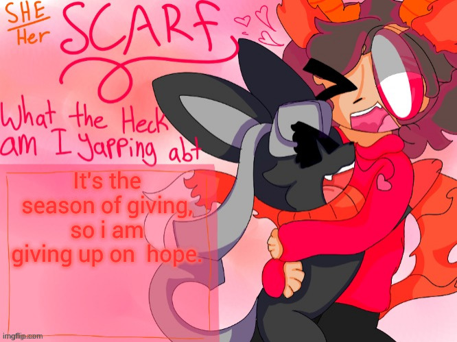 Scarf template (made by Unicorn_Eevee) | It's the season of giving, so i am giving up on  hope. | image tagged in scarf template made by unicorn_eevee,no i am not depressed | made w/ Imgflip meme maker