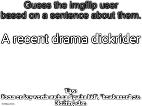 This shit way too easy | A recent drama dickrider | image tagged in guess the imgflip user based on a sentence about them,msmg,memes,guess | made w/ Imgflip meme maker