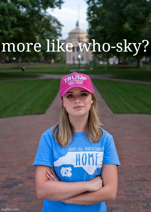 College Conservative Woman | more like who-sky? | image tagged in college conservative woman | made w/ Imgflip meme maker