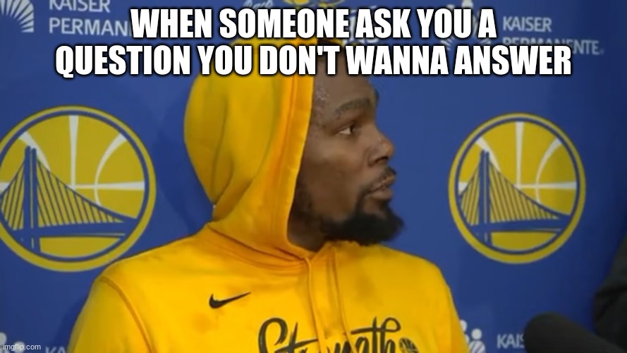 NBA funny | WHEN SOMEONE ASK YOU A QUESTION YOU DON'T WANNA ANSWER | image tagged in basketball | made w/ Imgflip meme maker