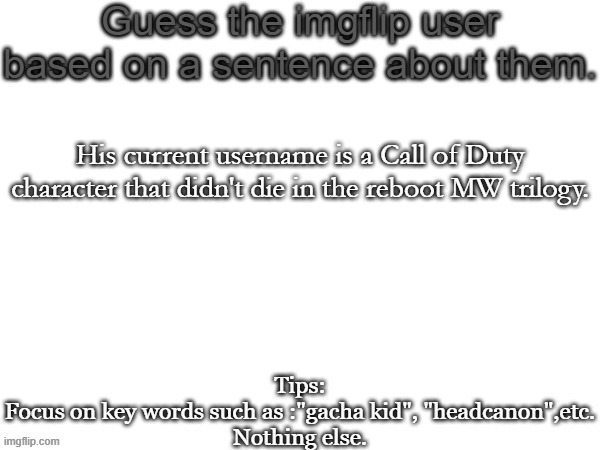 John "Soap" MacTavish | His current username is a Call of Duty character that didn't die in the reboot MW trilogy. | image tagged in guess the imgflip user based on a sentence about them,memes,msmg,guess | made w/ Imgflip meme maker