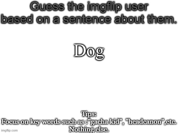 Only one word to describe them | Dog | image tagged in guess the imgflip user based on a sentence about them | made w/ Imgflip meme maker