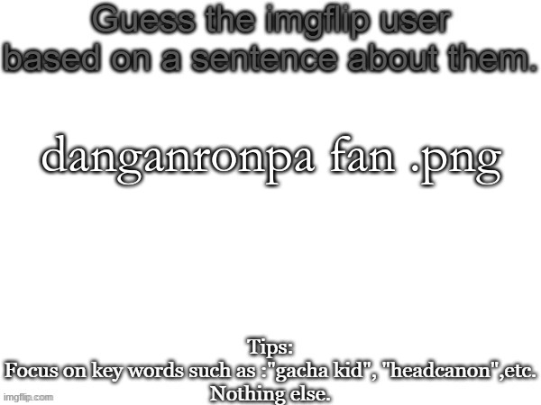 this is hella easy | danganronpa fan .png | image tagged in guess the imgflip user based on a sentence about them | made w/ Imgflip meme maker