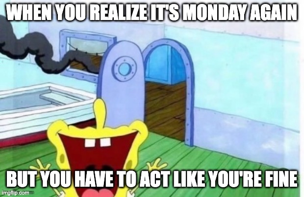 ai lol | WHEN YOU REALIZE IT'S MONDAY AGAIN; BUT YOU HAVE TO ACT LIKE YOU'RE FINE | image tagged in spongebob yelling,memes,funny,spongebob,ai,monday | made w/ Imgflip meme maker