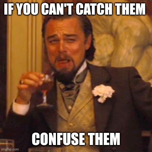 Confuse | IF YOU CAN'T CATCH THEM; CONFUSE THEM | image tagged in memes,laughing leo,funny memes | made w/ Imgflip meme maker