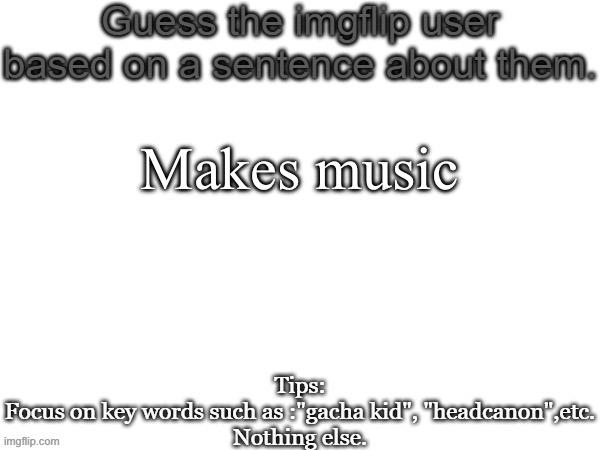 Guess the imgflip user based on a sentence about them | Makes music | image tagged in guess the imgflip user based on a sentence about them | made w/ Imgflip meme maker