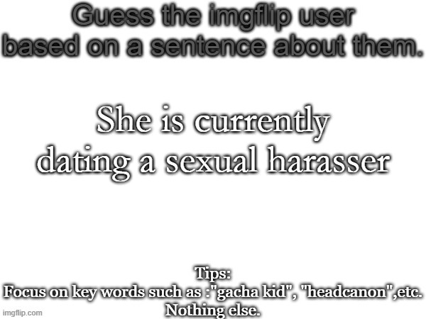 riplos | She is currently dating a sexual harasser | image tagged in guess the imgflip user based on a sentence about them,memes,msmg,guess | made w/ Imgflip meme maker