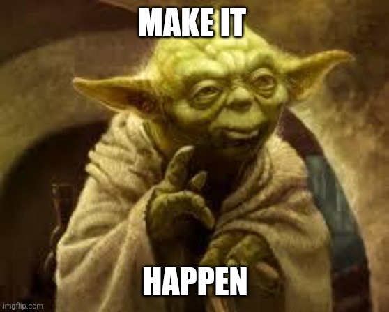 Make it | MAKE IT; HAPPEN | image tagged in yoda,funny memes | made w/ Imgflip meme maker