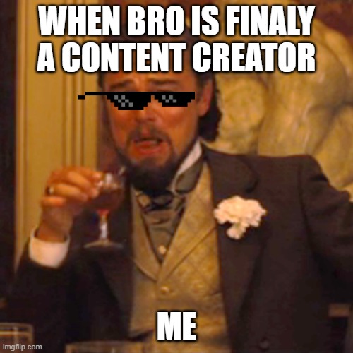 Laughing Leo | WHEN BRO IS FINALY A CONTENT CREATOR; ME | image tagged in memes,laughing leo | made w/ Imgflip meme maker