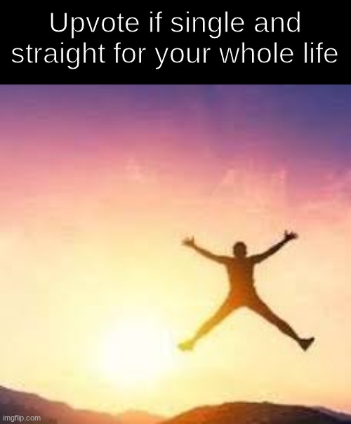 Upvote if single and straight for your whole life | made w/ Imgflip meme maker