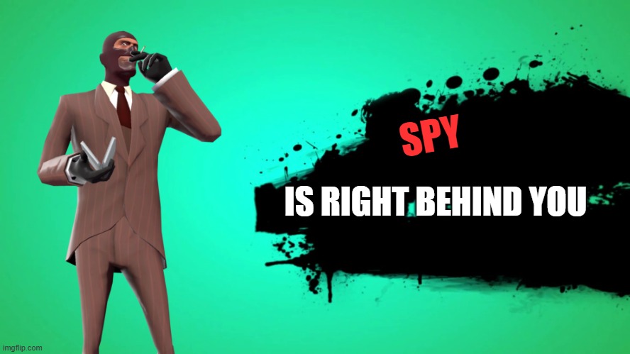 EVERYONE JOINS THE BATTLE | SPY; IS RIGHT BEHIND YOU | image tagged in everyone joins the battle | made w/ Imgflip meme maker