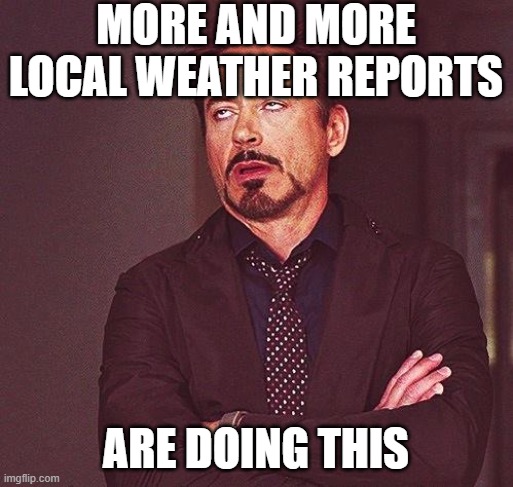 Robert Downey Jr Annoyed | MORE AND MORE LOCAL WEATHER REPORTS ARE DOING THIS | image tagged in robert downey jr annoyed | made w/ Imgflip meme maker