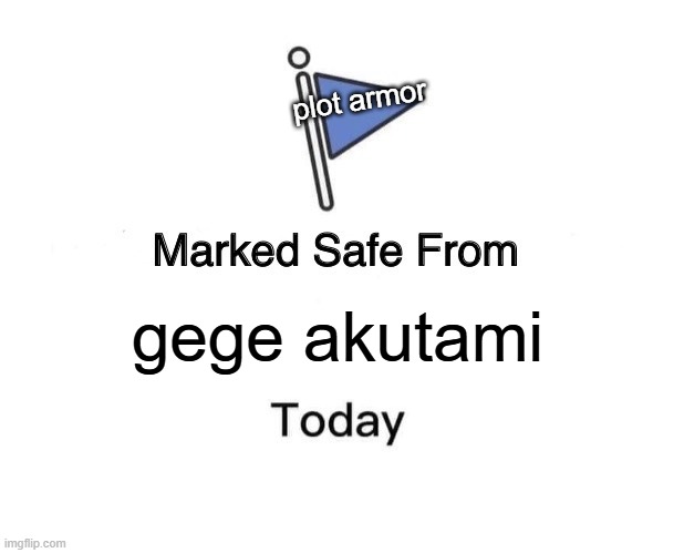 Marked Safe From Meme | gege akutami plot armor | image tagged in memes,marked safe from | made w/ Imgflip meme maker