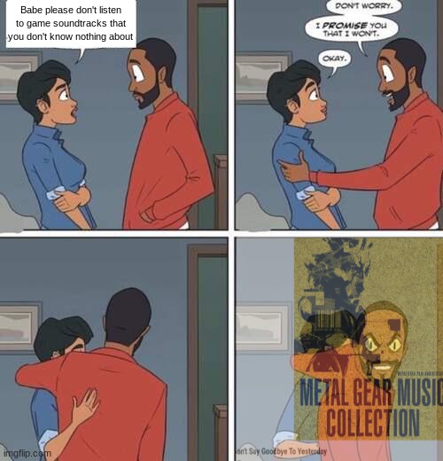 Black dude with snake eyes | Babe please don't listen to game soundtracks that you don't know nothing about | image tagged in black dude with snake eyes | made w/ Imgflip meme maker