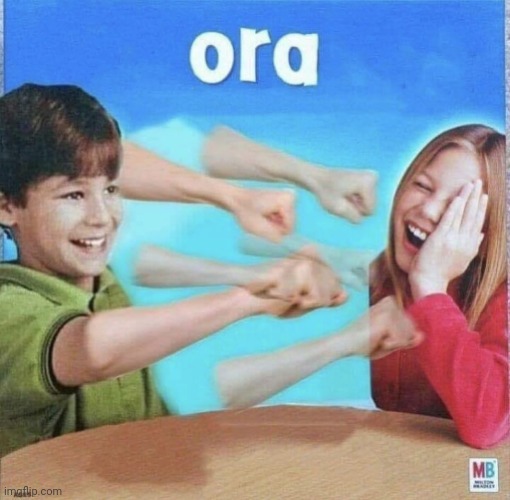 Ora | image tagged in ora | made w/ Imgflip meme maker