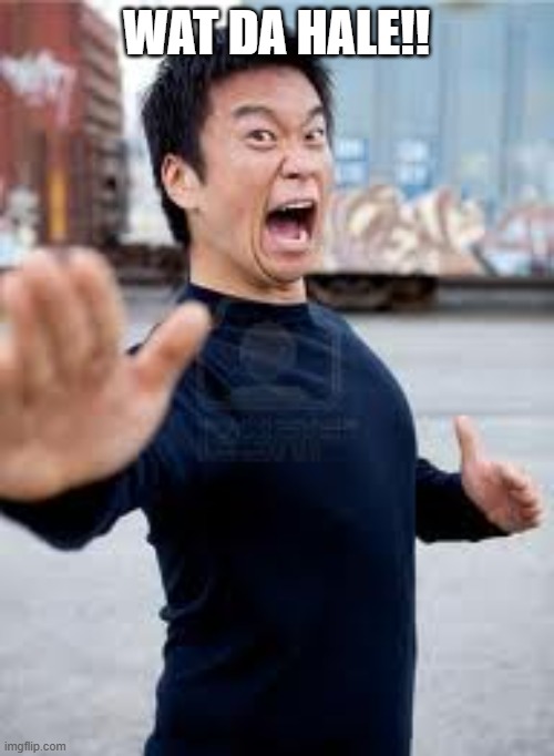 Angry Asian Meme | WAT DA HALE!! | image tagged in memes,angry asian | made w/ Imgflip meme maker