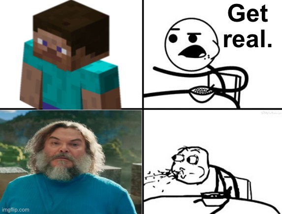 Steve. | Get real. | image tagged in he will never | made w/ Imgflip meme maker