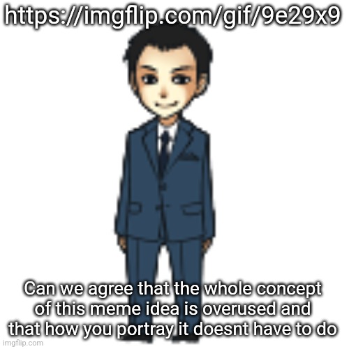 Moriarty but a shimeji | https://imgflip.com/gif/9e29x9; Can we agree that the whole concept of this meme idea is overused and that how you portray it doesnt have to do | image tagged in moriarty but a shimeji | made w/ Imgflip meme maker