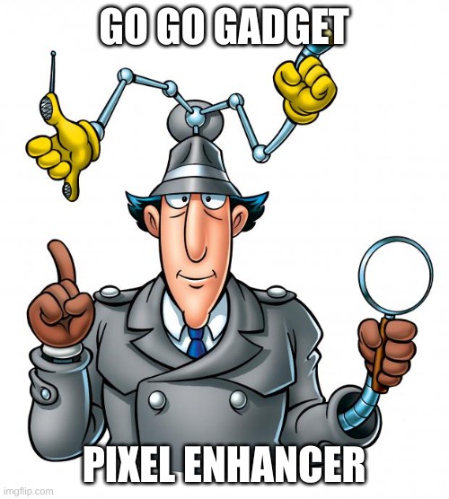 Inspector Gadget | GO GO GADGET PIXEL ENHANCER | image tagged in inspector gadget | made w/ Imgflip meme maker