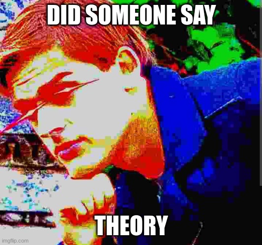 Matpat ultra mega ultimate game theory mode | DID SOMEONE SAY THEORY | image tagged in matpat ultra mega ultimate game theory mode | made w/ Imgflip meme maker