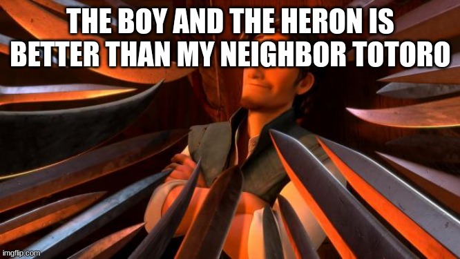 Ghibli fans are probably gonna hate me for this | THE BOY AND THE HERON IS BETTER THAN MY NEIGHBOR TOTORO | image tagged in flynn rider swords,unpopular opinion,studio ghibli | made w/ Imgflip meme maker