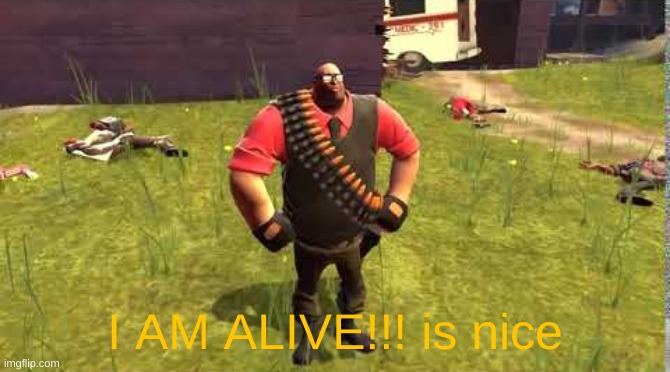 I AM ALIVE!!! is nice | made w/ Imgflip meme maker