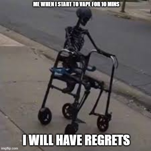 Regrets of the undead | ME WHEN I START TO VAPE FOR 10 MINS; I WILL HAVE REGRETS | image tagged in funny | made w/ Imgflip meme maker