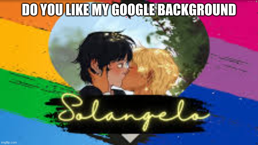 DO YOU LIKE MY GOOGLE BACKGROUND | image tagged in percy jackson | made w/ Imgflip meme maker