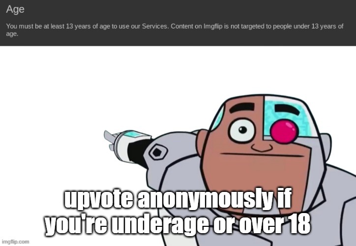 Underage user Imgflip Tos | upvote anonymously if you're underage or over 18 | image tagged in underage user imgflip tos | made w/ Imgflip meme maker