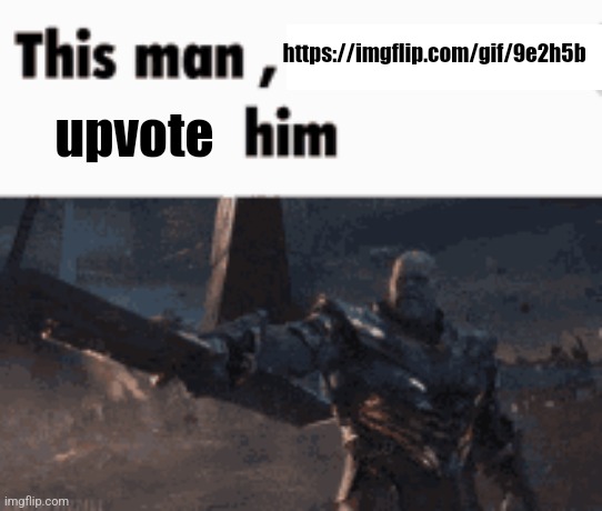 This man, _____ him | https://imgflip.com/gif/9e2h5b; upvote | image tagged in this man _____ him | made w/ Imgflip meme maker