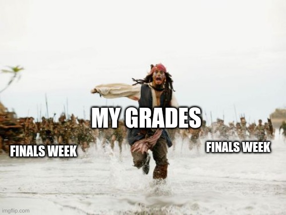 no finals are here | MY GRADES; FINALS WEEK; FINALS WEEK | image tagged in memes,jack sparrow being chased,funny,meme,school,middle school | made w/ Imgflip meme maker