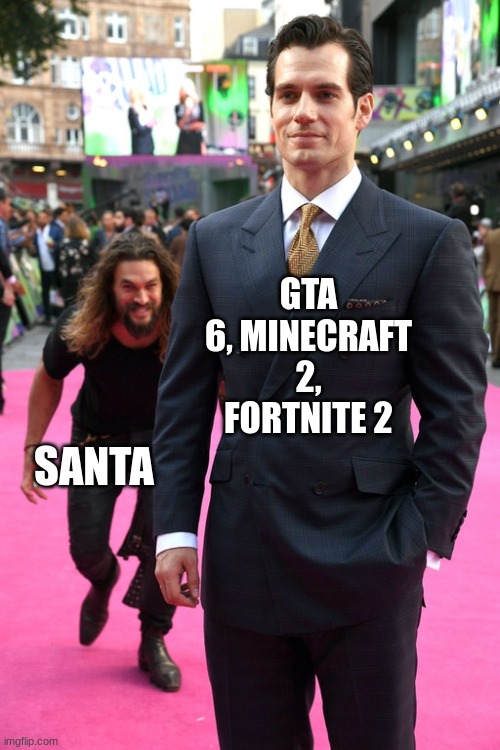 Jason Momoa Henry Cavill Meme | GTA 6, MINECRAFT 2, FORTNITE 2; SANTA | image tagged in jason momoa henry cavill meme | made w/ Imgflip meme maker