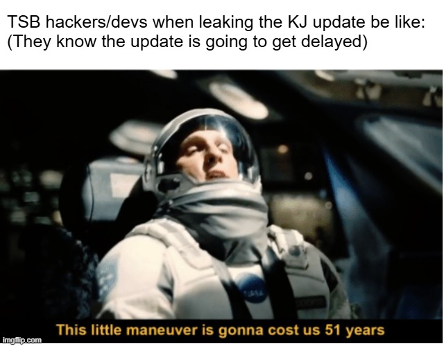 The Strongest Battlegrounds | TSB hackers/devs when leaking the KJ update be like:
(They know the update is going to get delayed) | image tagged in this little manuever is gonna cost us 51 years | made w/ Imgflip meme maker